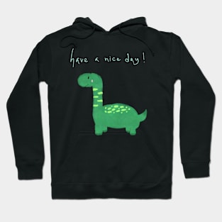 Green dinosaur with “have a nice day”! Hoodie